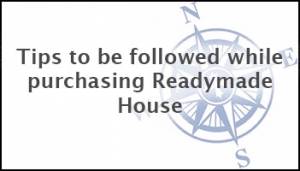 Tips to be followed while purchasing Ready-made House